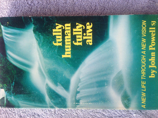 Fully Human, Fully Alive: A New Life Through a New Vision Powell, John