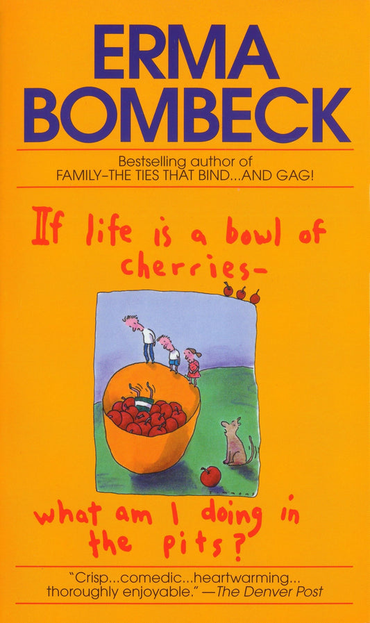 If Life Is a Bowl of Cherries What Am I Doing in the Pits?: Bestselling Author of Family--The Ties That Bind...and Gag! [Mass Market Paperback] Bombeck, Erma