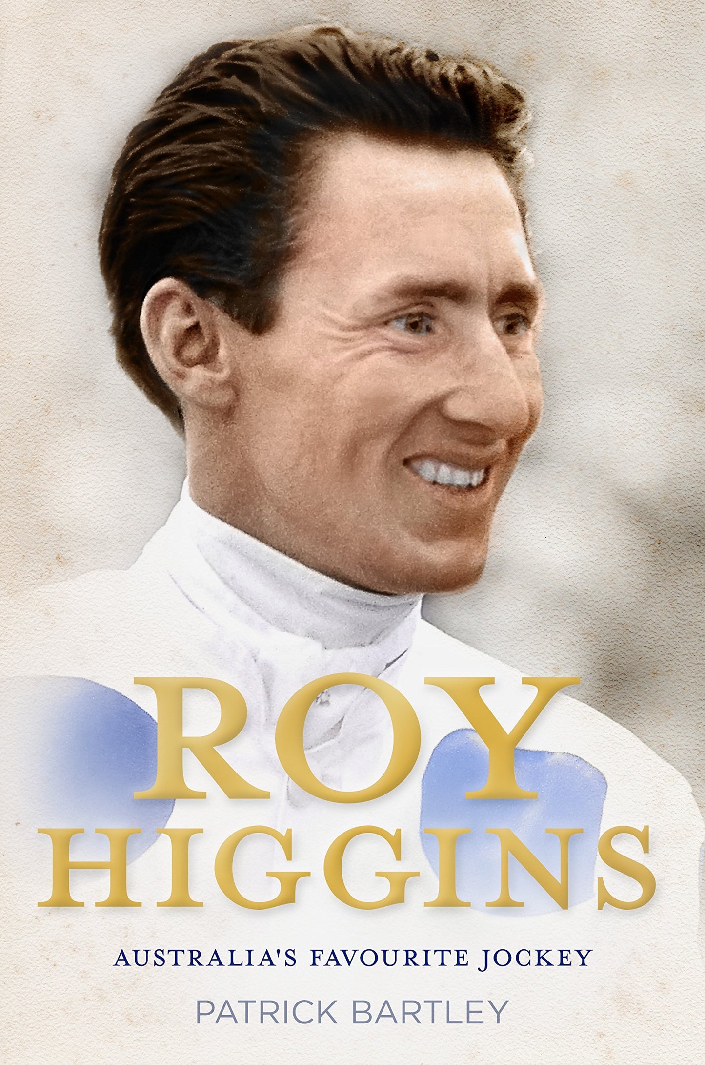 Roy Higgins: Australia's Favourite Jockey [Hardcover] Bartley, Patrick
