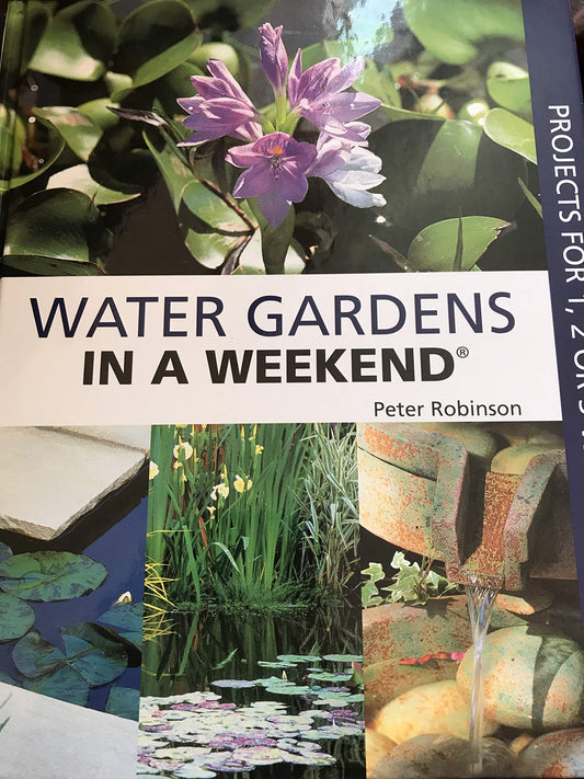 Water Gardens in a Weekend: Projects for One, Two or Three Weekends Robinson, Peter