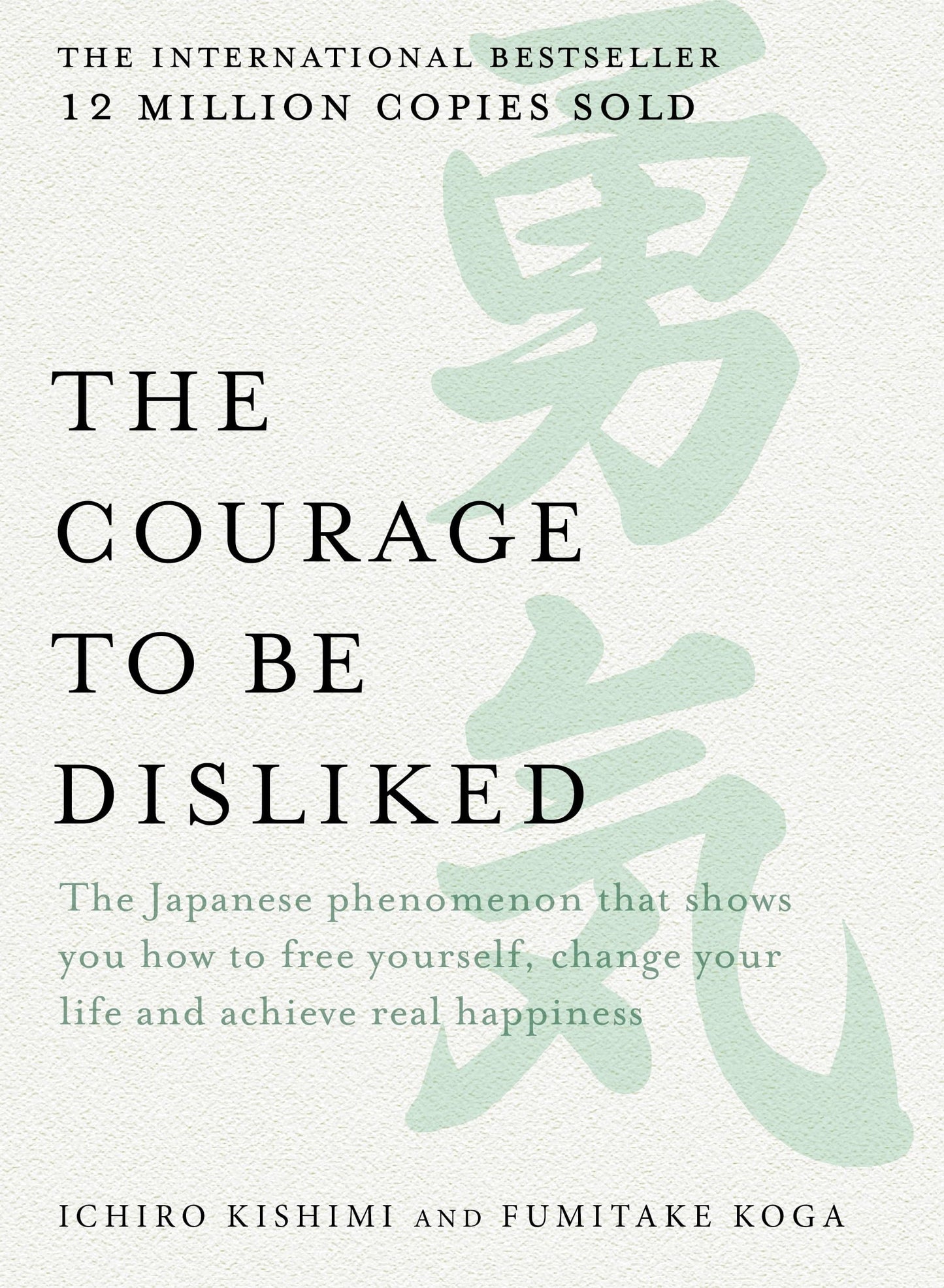 The Courage to be Disliked: The Japanese phenomenon that shows you how to free yourself, change your life and achieve real happiness