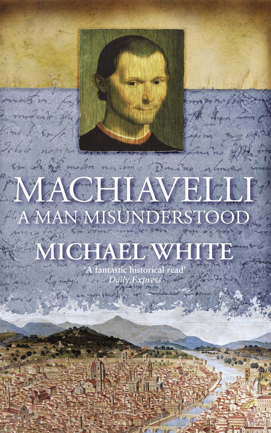 Machiavelli: A Man Misunderstood [Paperback] White, Michael