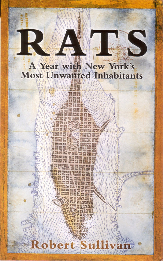 Rats: A Year with New York's Most Unwanted Inhabitants Sullivan, Robert