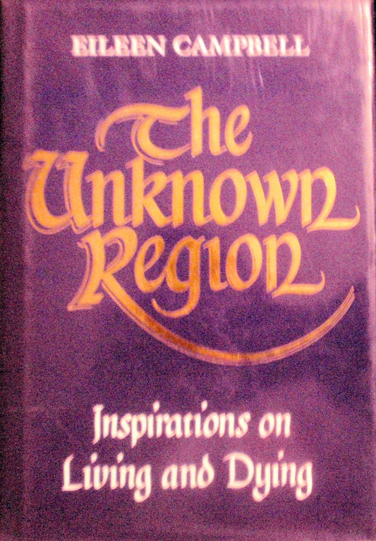 The Unknown Region: Inspirations on Death and Dying Campbell, Eileen
