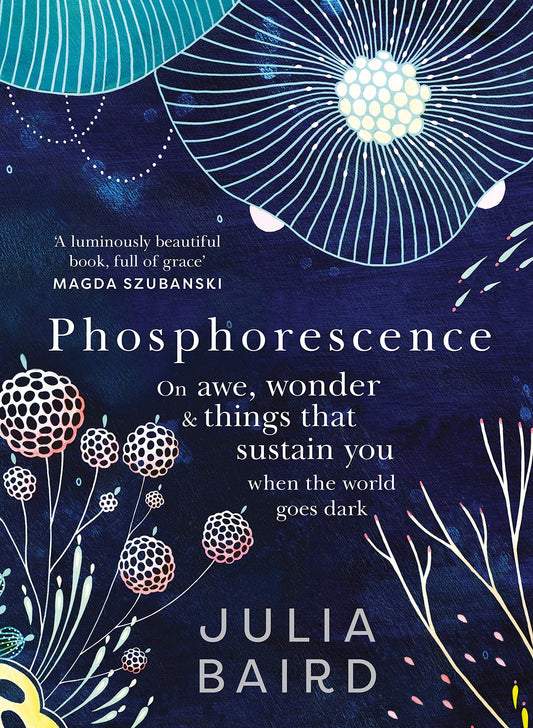 Phosphorescence: The inspiring bestseller and multi award-winning book from the author of Bright Shining [Hardcover] Baird, Julia