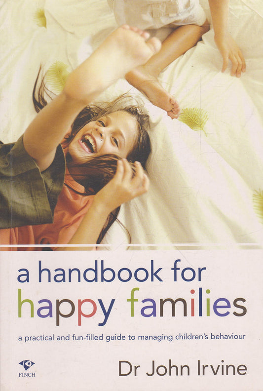 A Handbook for Happy Families: A Practical and Fun Filled Guide to Managing Children's Behavior: A Practical and Fun-Filled Guide to Managing Childrens Behaviour [Paperback] Irvine, Dr.