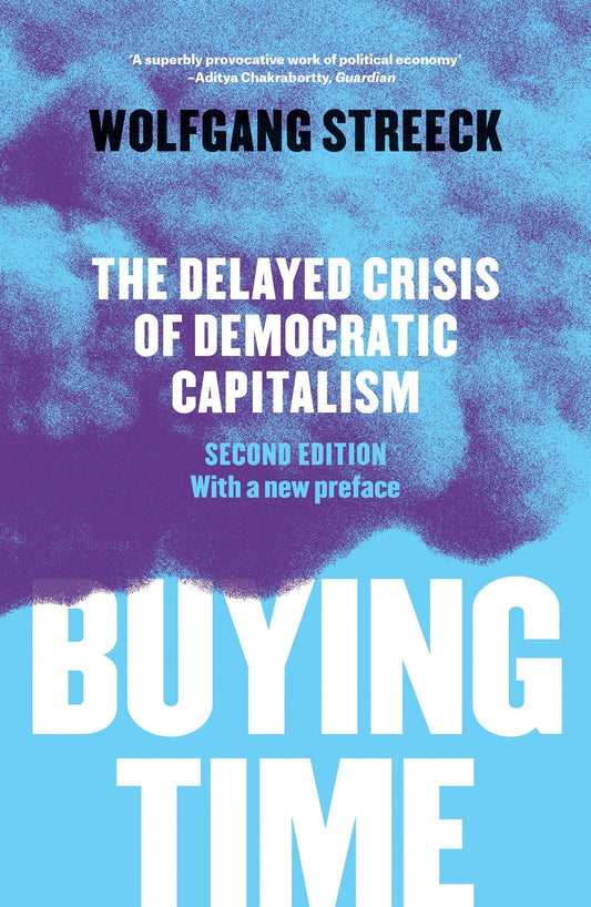 Buying Time: The Delayed Crisis of Democratic Capitalism: The Delayed Crisis of Democratic Capitalism [Paperback] Streeck, Wolfgang; Camiller, Patrick and Fernbach, David