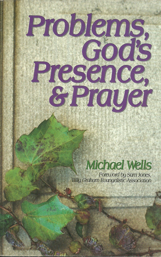 Problems, God's Presence, and Prayer: Experience the Joy of a Successful Christian Life Wells, Michael