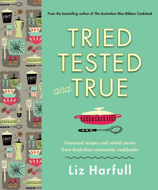 Tried, Tested and True: Stories and recipes celebrating the traditions of Australian community cookbooks [Hardcover] Harfull, Liz