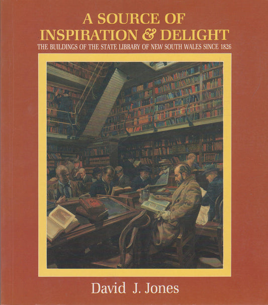 A Source of Inspiration and Delight - The Buildings of the State Library of New South Wales Since 1826