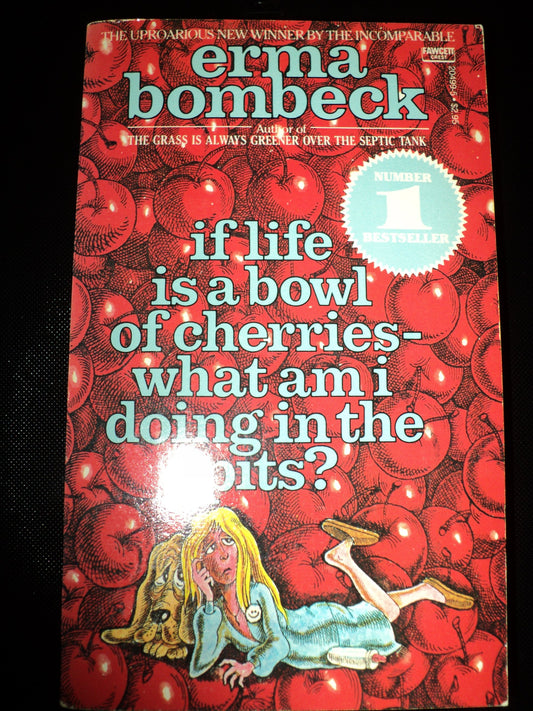 If Life is a Bowl of Cherries, What am I Doing in the Pits? Bombeck, Erma