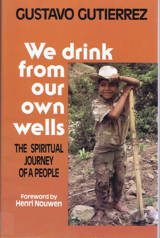 We Drink from Our Own Wells: The Spirituality Journey of a People Gutierrez, Gustavo and Nouwen, Henri J. M.