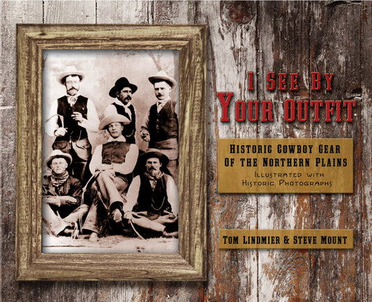 I See by Your Outfit: Historic Cowboy Gear of the Northern Plains [Paperback] Tom Lindmier and Steve Mount