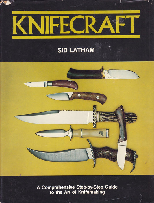 Knifecraft: A Comprehensive Step-By-Step Guide to the Art of Knifemaking Latham, Sidney