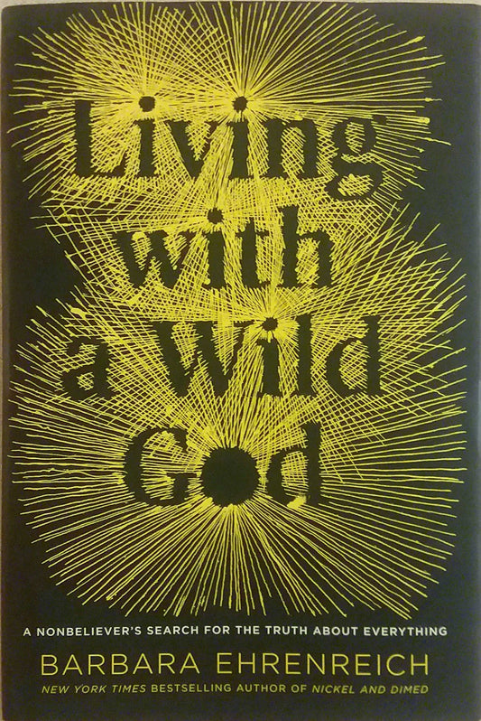 Living with a Wild God: A Nonbeliever's Search for the Truth about Everything [Hardcover] Ehrenreich, Barbara