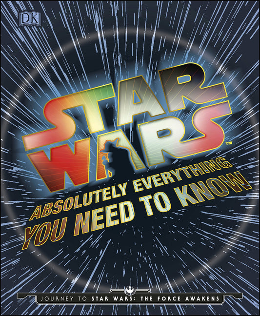 Absolutely Everything You Need To Know About Star Wars: Journey to Star Wars: The Force Awakens DK