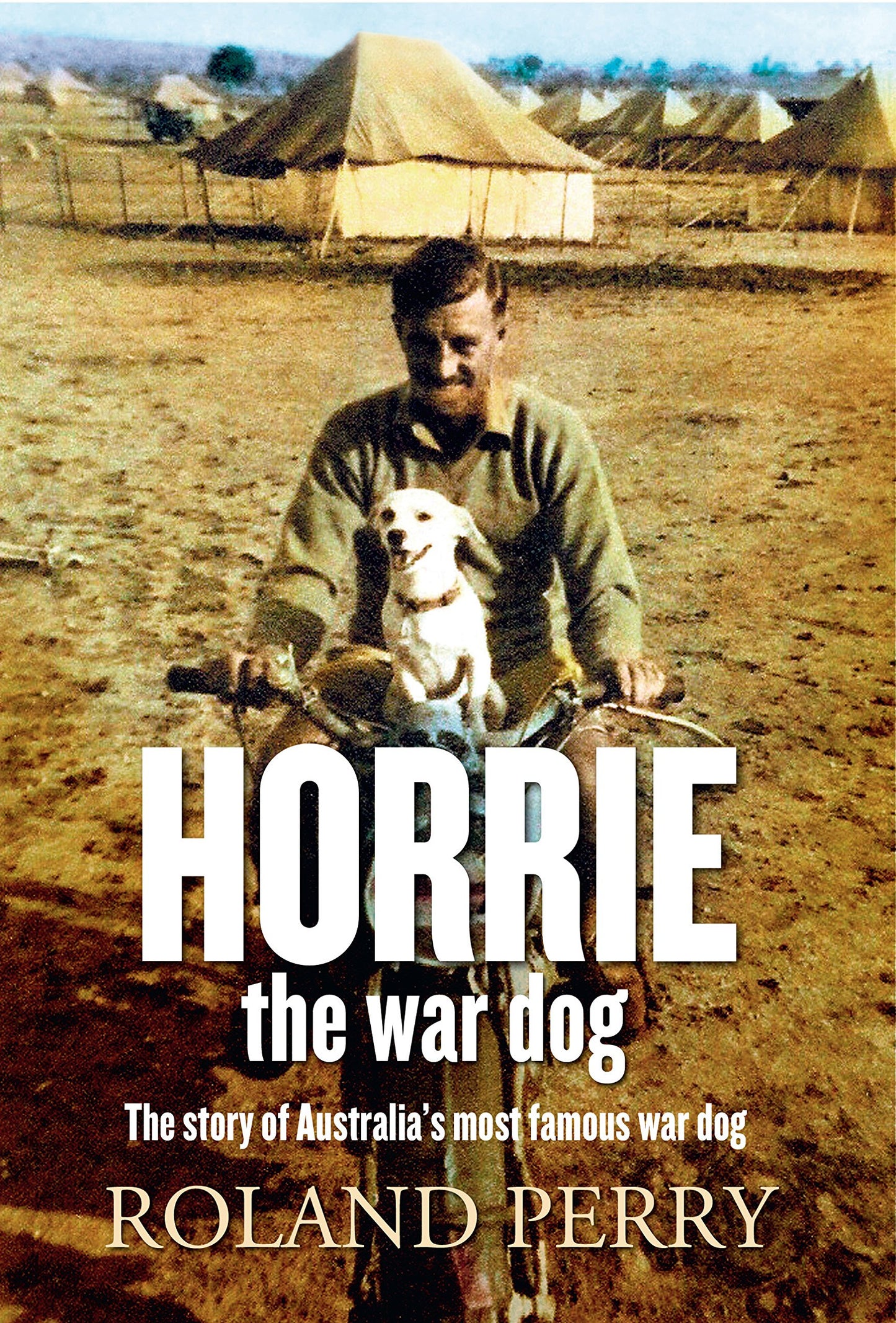 Horrie the War Dog: The story of Australia's most famous dog [Paperback] Perry, Roland