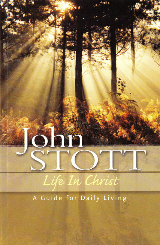 Life in Christ: A Guide for Daily Living [Paperback] Stott, John R. W.